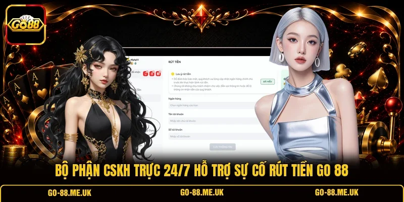 Bộ phận CSKH trực 24/7 hỗ trợ sự cố rút tiền Go 88