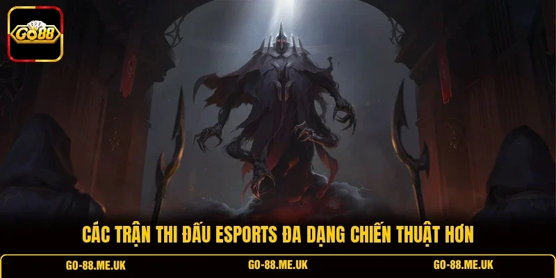 Các trận thi đấu Esports đa dạng chiến thuật hơn