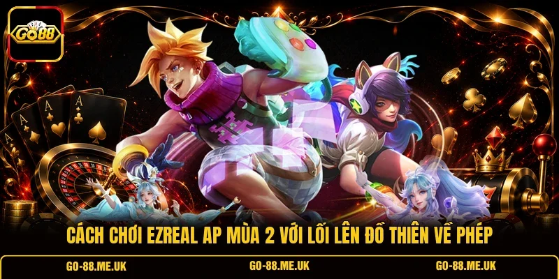 Cách chơi Ezreal AP Mùa 2 với lối lên đồ thiên về phép Cách chơi Ezreal AP Mùa 2 với lối lên đồ thiên về phép