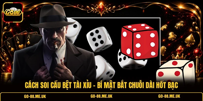 Cách Soi Cầu Bệt Tài Xỉu - Bí Mật Bắt Chuỗi Dài Hốt Bạc