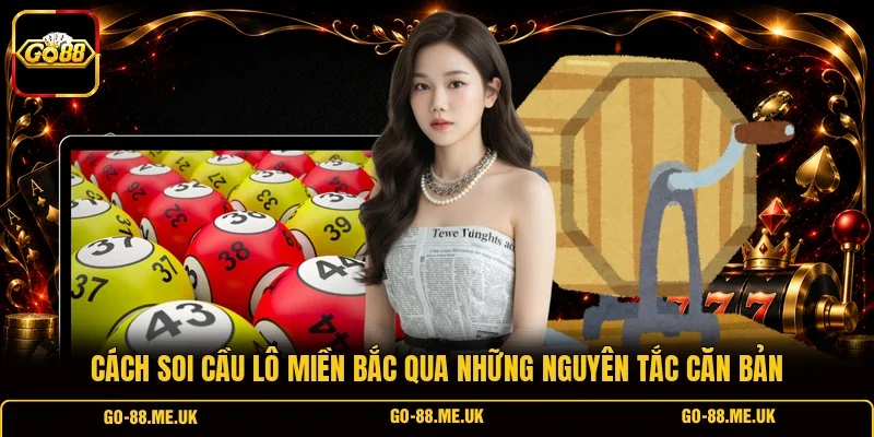 Cách soi cầu lô miền Bắc qua những nguyên tắc căn bản Cách soi cầu lô miền Bắc qua những nguyên tắc căn bản