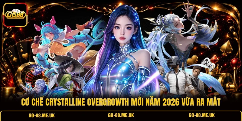 Cơ Chế Crystalline Overgrowth Mới Năm 2026 Vừa Ra Mắt