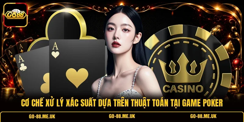 Cơ chế xử lý xác suất dựa trên thuật toán tại game Poker Cơ chế xử lý xác suất dựa trên thuật toán tại game Poker