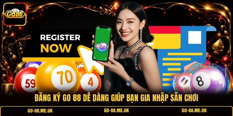 Đăng ký Go 88 dễ dàng giúp bạn gia nhập sân chơi Đăng ký Go 88 dễ dàng giúp bạn gia nhập sân chơi