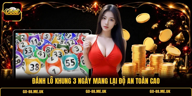Đánh lô khung 3 ngày mang lại độ an toàn cao