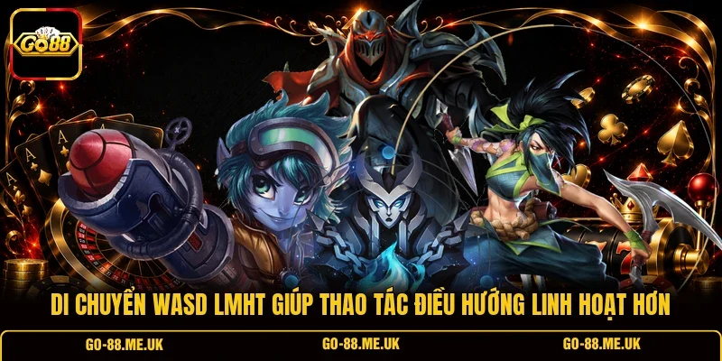 Di chuyển WASD LMHT giúp thao tác điều hướng linh hoạt hơn Di chuyển WASD LMHT giúp thao tác điều hướng linh hoạt hơn