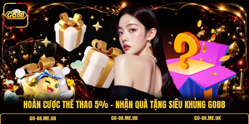 Hoàn Cược Thể Thao 5% - Nhận Quà Tặng Siêu Khủng Go88