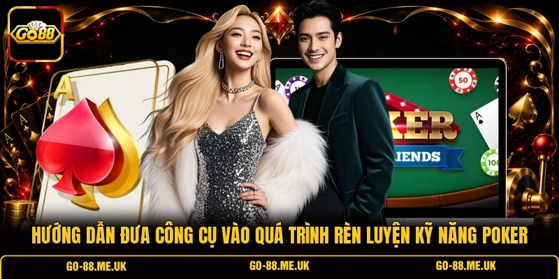 Hướng dẫn đưa công cụ vào quá trình rèn luyện kỹ năng Poker Hướng dẫn đưa công cụ vào quá trình rèn luyện kỹ năng Poker