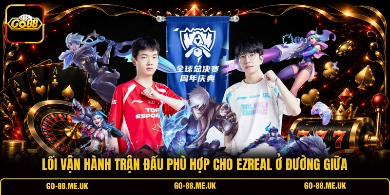 Lối vận hành trận đấu phù hợp cho Ezreal ở đường giữa Lối vận hành trận đấu phù hợp cho Ezreal ở đường giữa