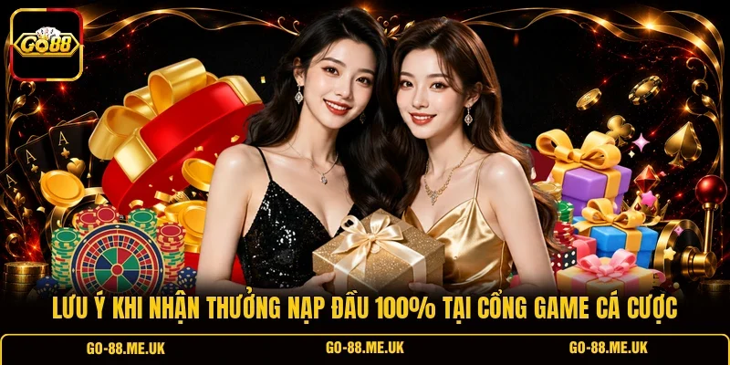 Lưu ý khi nhận thưởng nạp đầu 100% tại cổng game cá cược Lưu ý khi nhận thưởng nạp đầu 100% tại cổng game cá cược