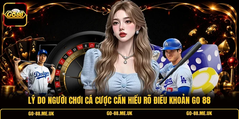 Lý do người chơi cá cược cần hiểu rõ điều khoản Go 88