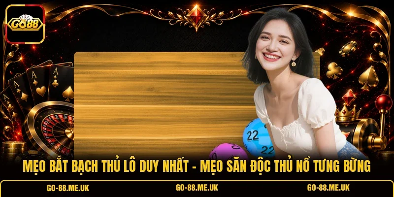 Mẹo Bắt Bạch Thủ Lô Duy Nhất - Mẹo Săn Độc Thủ Nổ Tưng Bừng