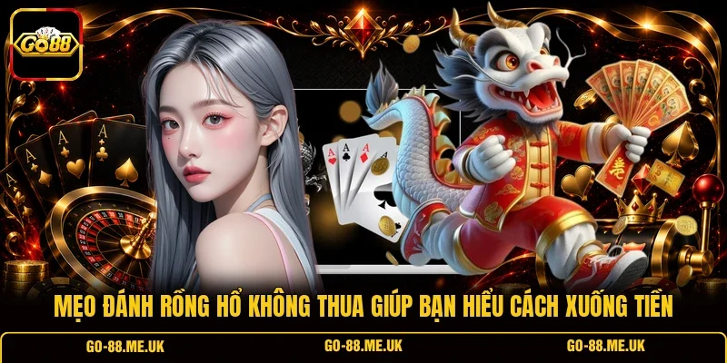 Mẹo đánh Rồng Hổ không thua giúp bạn hiểu cách xuống tiền Mẹo đánh Rồng Hổ không thua giúp bạn hiểu cách xuống tiền