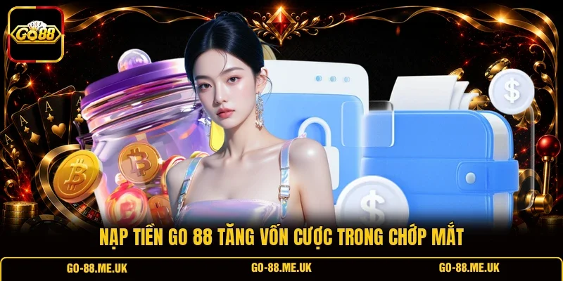 Nạp tiền Go 88 tăng vốn cược trong chớp mắt Nạp tiền Go 88 tăng vốn cược trong chớp mắt
