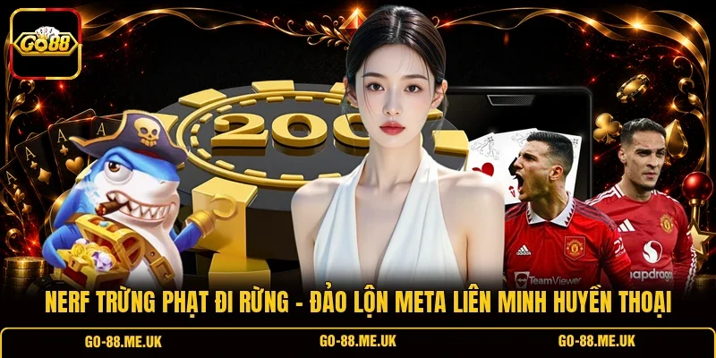 Nerf Trừng Phạt Đi Rừng - Đảo Lộn Meta Liên Minh Huyền Thoại
