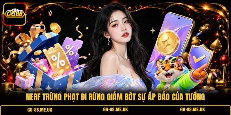 Nerf Trừng Phạt đi rừng giảm bớt sự áp đảo của tướng Nerf Trừng Phạt đi rừng giảm bớt sự áp đảo của tướng