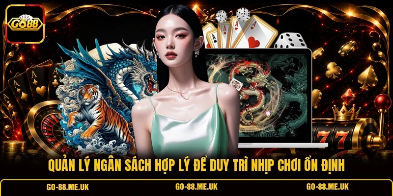 Quản lý ngân sách hợp lý để duy trì nhịp chơi ổn định Quản lý ngân sách hợp lý để duy trì nhịp chơi ổn định