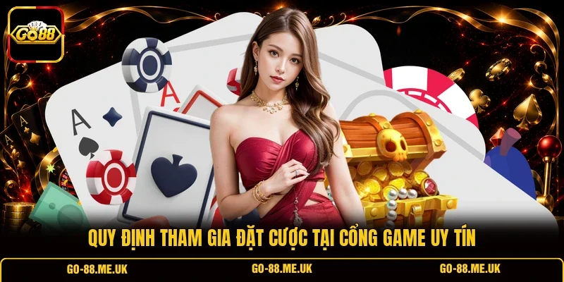 Quy định tham gia đặt cược tại cổng game uy tín