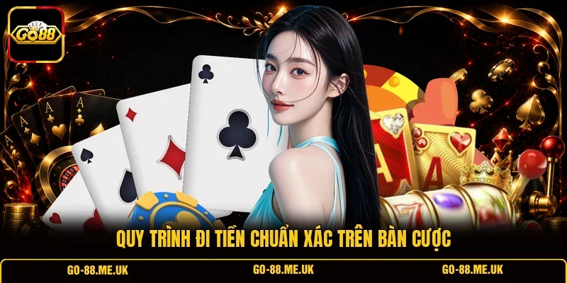 Quy trình đi tiền chuẩn xác trên bàn cược