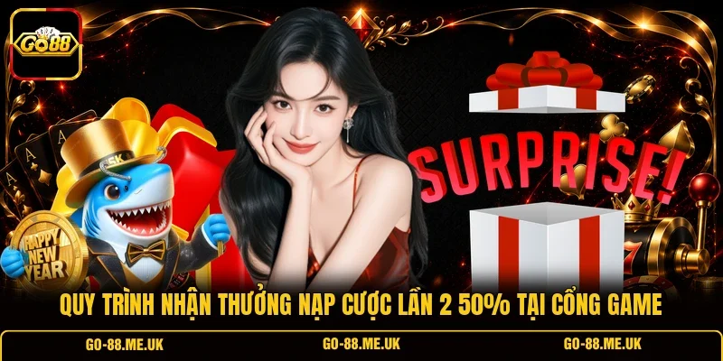 Quy trình nhận thưởng nạp cược lần 2 50% tại cổng game