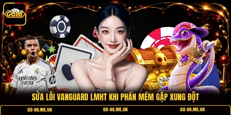 Sửa lỗi Vanguard LMHT khi phần mềm gặp xung đột Sửa lỗi Vanguard LMHT khi phần mềm gặp xung đột