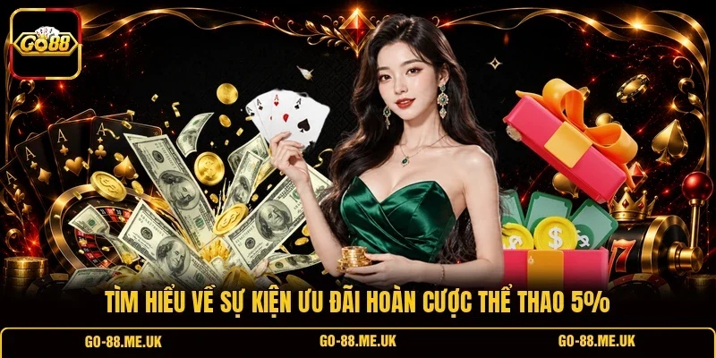 Tìm hiểu về sự kiện ưu đãi hoàn cược thể thao 5%
