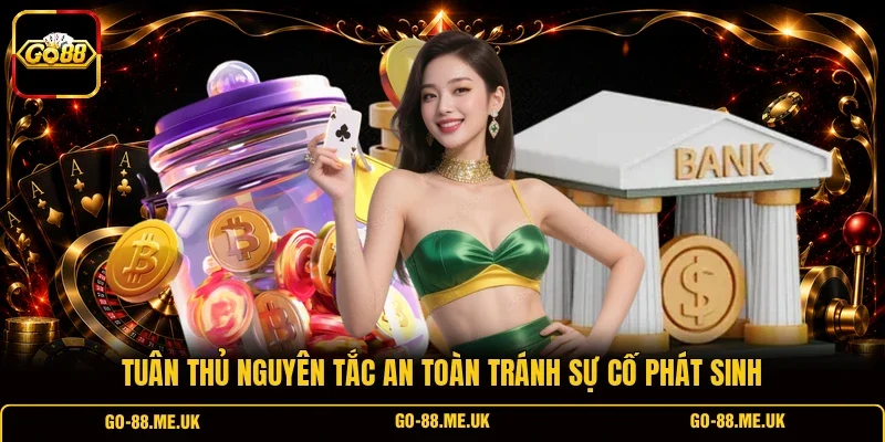 Tuân thủ nguyên tắc an toàn tránh sự cố phát sinh Tuân thủ nguyên tắc an toàn tránh sự cố phát sinh