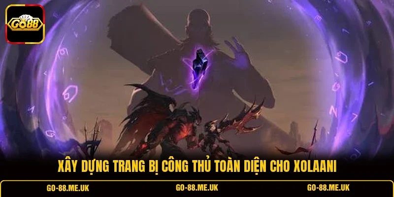 Xây dựng trang bị công thủ toàn diện cho Xolaani Xây dựng trang bị công thủ toàn diện cho Xolaani